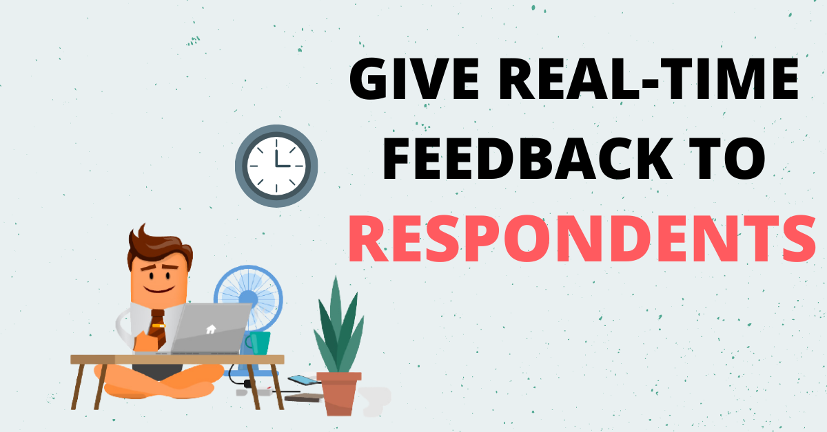 Give real-time feedback to respondents