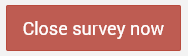 Close survey now